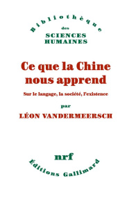Ce que la Chine nous apprend. Sur le langage, la société, l’existence - Vandermeersch Léon