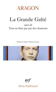 La Grande Gaîté. Suivi de Tout ne finit pas par des chansons - Aragon Louis ; Eychart Marie-Thérèse