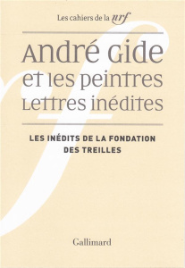 André Gide et les peintres - Lettres inédites. Les inédits de la Fondation des Treilles - Masson Pierre ; Monoyez Olivier ; Masson Geneviève