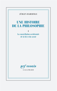 Une histoire de la philosophie. Tome 1, La constellation occidentale de la foi et du savoir - Habermas Jürgen ; Joly Frédéric