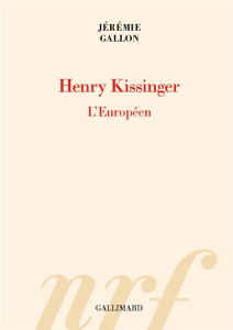 Henry Kissinger. L'Européen - Gallon Jérémie