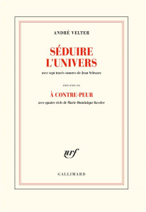 Séduire l'univers. Précédé de A contre-peur - Velter André ; Schwarz Jean ; Kessler Marie-Domini