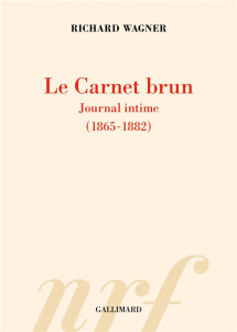 Le carnet brun. Journal intime (1865-1882) suivi du Portefeuille rouge - Wagner Richard ; Crapanne Nicolas ; Candoni Jean-F