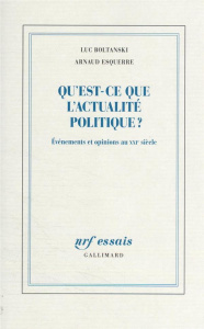 Qu’est-ce que l’actualité politique ?. Evénements et opinions au XXIe siècle - Boltanski Luc ; Esquerre Arnaud