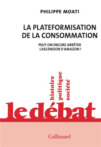 La plateformisation de la consommation. Peut-on encore contrer l'ascension d’Amazon ? - Moati Philippe