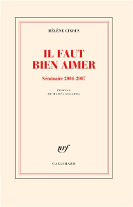 Il faut bien aimer. Séminaire 2004-2007 - Cixous Hélène ; Segarra Marta