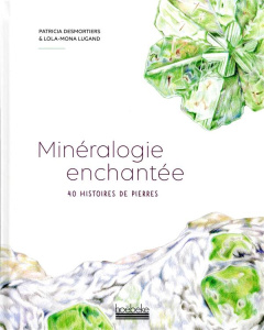 Minéralogie enchantée. 40 histoires de pierres - Desmortiers Patricia ; Lugand Lola-Mona