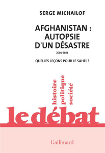 Afghanistan : autopsie d'un désastre, 2001-2021. Quelles leçons pour le Sahel ? - Michaïlof Serge