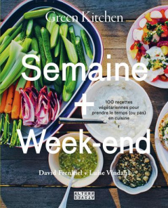 Green Kitchen : Semaine Week-end. 100 recettes végétariennes pour prendre le temps (ou pas) en cui - Frenkiel David ; Vindahl Luise ; Olivo Géraldine