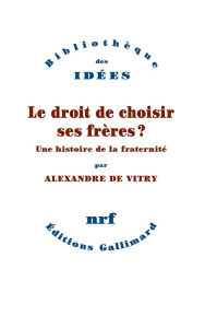Le droit de choisir ses frères ? Une histoire de la fraternité - Vitry Alexandre de