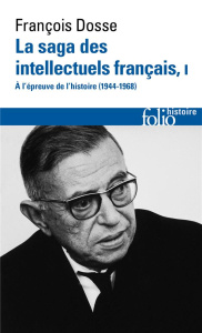 La saga des intellectuels français. Tome 1, A l'épreuve de l'histoire (1944-1968) - Dosse François