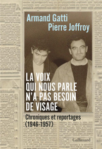 La voix qui nous parle n'a pas besoin de visage. Chroniques et reportages (1946-1957) - Gatti Armand ; Joffroy Pierre