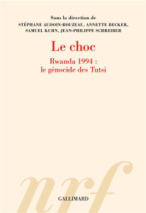 Le choc. Rwanda 1994 : le génocide des Tutsi - Audoin-Rouzeau Stéphane ; Becker Annette ; Kuhn Sa