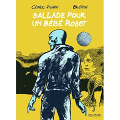 Ballade pour un bébé robot - Villani Cédric ; Baudoin Edmond