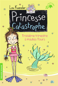 Princesse Catastrophe Tome 3 : Troisième trimestre à Hautes-Tours - Kuenzler Lou ; Scott Kimberley ; Leymarie Marie