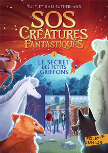 SOS Créatures fantastiques Tome 1 : Le Secret des petits griffons - Sutherland Tui-T ; Sutherland Kari ; Rubio-Barreau
