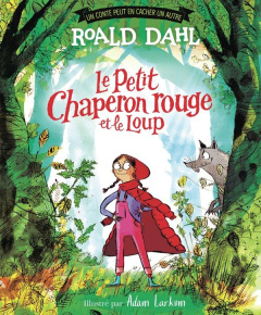 Le petit chaperon rouge et le loup - Dahl Roald ; Larkum Adam ; Krief Anne