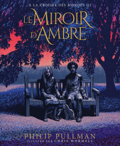 A la croisée des mondes Tome 3 : Le Miroir d'Ambre. Edition illustrée - Pullman Philip ; Wormell Chris ; Esch Jean