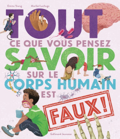 Tout ce que vous pensez savoir sur le corps humain est faux ! - Young Emma ; Lechuga Maribel ; Arbuthnott Gill