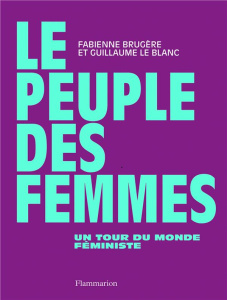 Le Peuple des femmes. Un tour du monde féministe - Brugère Fabienne ; Le Blanc Guillaume