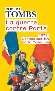 La guerre contre Paris. 1871 : l'armée met fin à la Commune - Tombs Robert ; Ricard Jean-Pierre