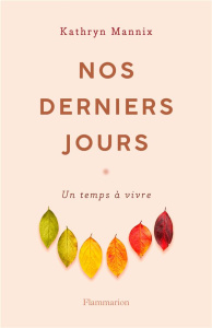 Nos derniers jours. Un temps à vivre - Mannix Kathryn ; Hennezel Marie de ; Béru Marie-An