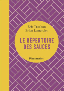 Le répertoire des sauces - Trochon Eric ; Lemercier Brian