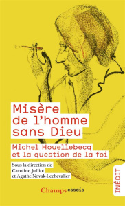 Misère de l'homme sans Dieu. Michel Houellebecq et la question de la foi - Julliot Caroline ; Novak-Lechevalier Agathe ; Houe