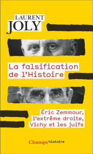 La Falsification de l'Histoire. Eric Zemmour, l'extrême droite, Vichy et les juifs - Joly Laurent
