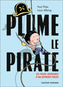 Plume le pirate : Les folles aventures d'un apprenti pirate - Thiès Paul ; Alloing Louis