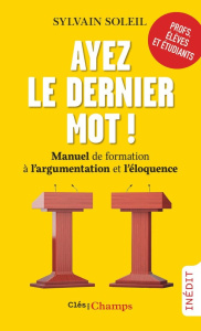 Ayez le dernier mot !. Manuel de formation à l'argumentation et l'éloquence - Soleil Sylvain