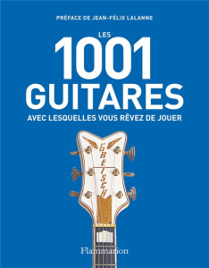 Les 1001 guitares avec lesquelles vous rêvez de jouer - Burrows Terry ; Lalanne Jean-Félix ; Alglave Stéph