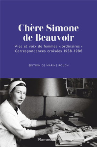 Chère Simone de Beauvoir. Vies et voix de femmes "ordinaires". Correspondances croisées 1958-1986 - Rouch Marine
