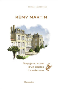 Rémy Martin. Voyage au coeur d'un cognac tricentenaire - Laurenceau Thomas