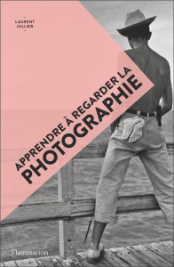 Apprendre à regarder la photographie - Jullier Laurent