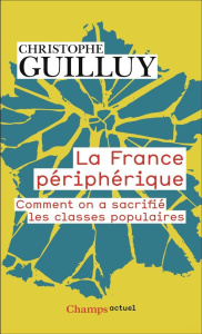 La France périphérique. Comment on a sacrifié les classes populaires - Guilluy Christophe