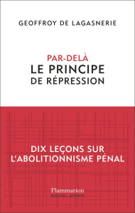 Par-delà le principe de répression. Dix leçons sur l'abolitionnisme pénal - Lagasnerie Geoffroy de