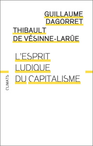 L'esprit ludique du capitalisme - Vésinne-Larüe Thibault de ; Dagorret Guillaume