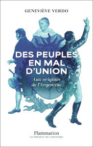 Des peuples en mal d'union. Aux origines de l'Argentine - Verdo Geneviève
