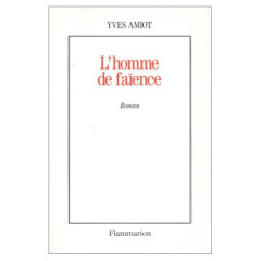 L'homme de faïence. [roman - Amiot Yves