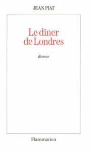 Le dîner de Londres - Piat Jean
