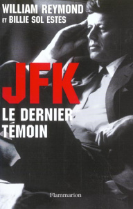 JFK le dernier témoin - Reymond William ; Sol-Estes Billie