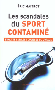 Les scandales du sport contaminé. Enquête sur les coulisses du dopage - Maitrot Eric