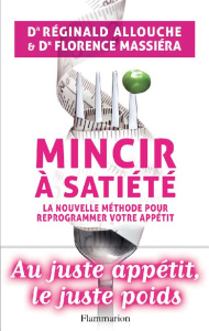 Mincir à satiété. La nouvelle méthode pour reprogrammer votre appétit - Allouche Réginald ; Massiéra Florence