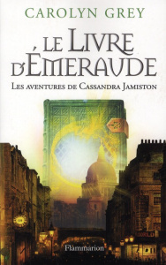 Le Livre d'émeraude. Les aventures de Cassandra Jamiston - Grey Carolyn