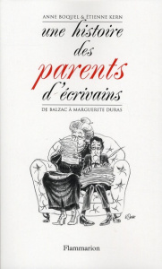 Une histoire des parents d'écrivains. De Balzac à Marguerite Duras - Kern Etienne ; Boquel Anne