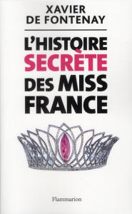 L'Histoire secrète des Miss France - Fontenay Xavier de