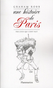 Une histoire de Paris par ceux qui l'ont fait - Graham Robb ; Taudière Isabelle D.