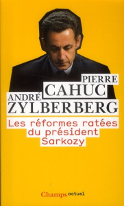 Les réformes ratées du président Sarkozy - Cahuc Pierre ; Zylberberg André