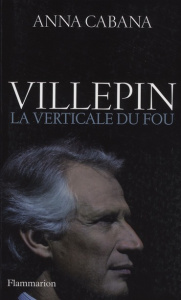 Villepin. La verticale du fou - Cabana Anna
